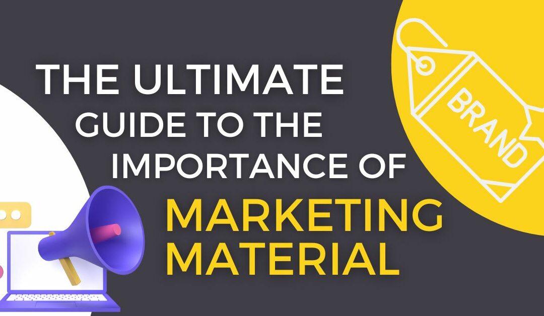 The Ultimate Guide to the Importance of Marketing Material